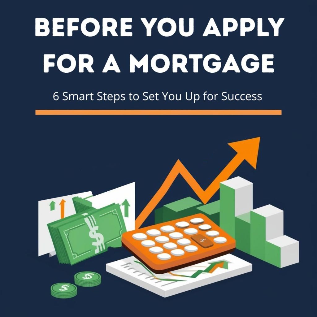 Before You Apply for a Mortgage: Six Smart Steps to Set You Up for&nbsp;Success